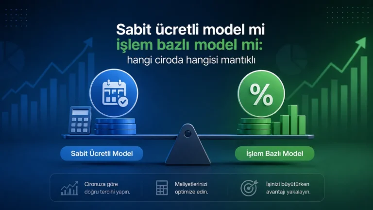 Sabit ücretli model mi işlem bazlı model mi: hangi ciroda hangisi mantıklı?