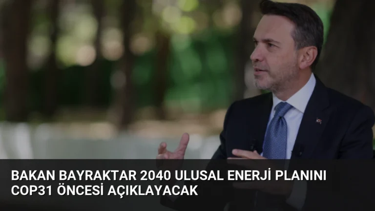 Bakan Bayraktar 2040 Ulusal Enerji Planını COP31 Öncesi Açıklayacak