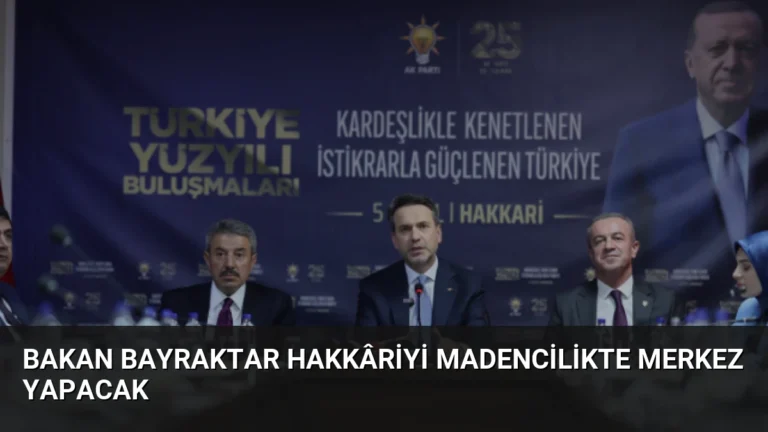 Bakan Bayraktar Hakkâriyi Madencilikte Merkez Yapacak