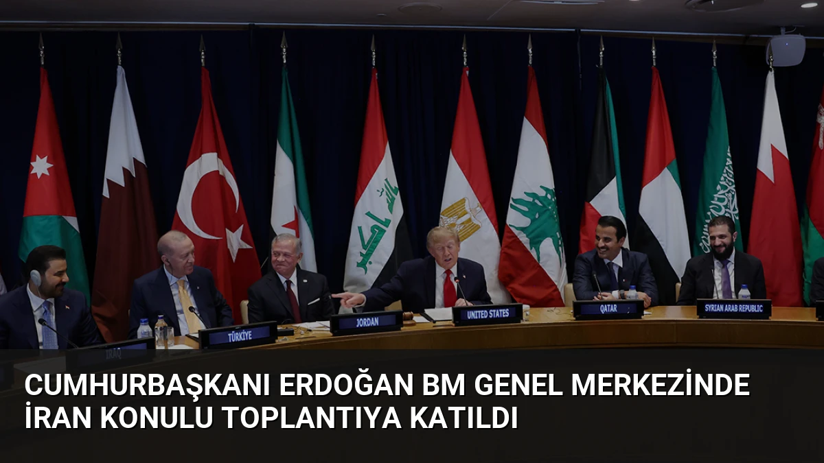 Cumhurbaşkanı Erdoğan BM Genel Merkezinde İran Konulu Toplantıya Katıldı