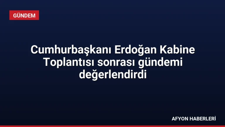 Cumhurbaşkanı Erdoğan Kabine Toplantısı sonrası gündemi değerlendirdi