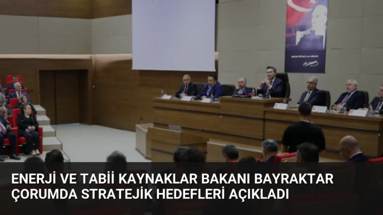 Enerji ve Tabii Kaynaklar Bakanı Bayraktar Çorumda Stratejik Hedefleri Açıkladı