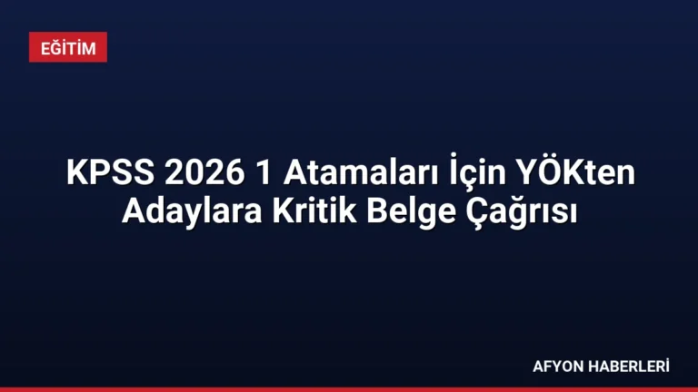 KPSS 2026 1 Atamaları İçin YÖKten Adaylara Kritik Belge Çağrısı