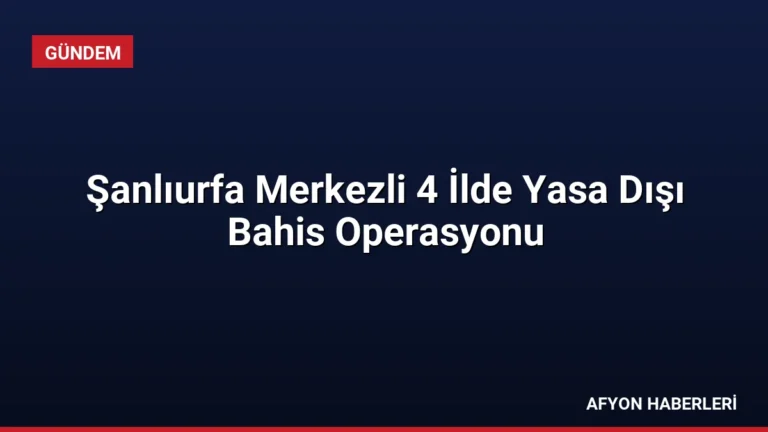 Şanlıurfa Merkezli 4 İlde Yasa Dışı Bahis Operasyonu