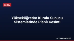 Yükseköğretim Kurulu Sunucu Sistemlerinde Planlı Kesinti