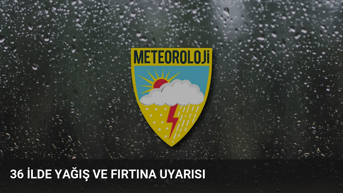 36 İlde Yağış ve Fırtına Uyarısı