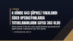6 Günde 643 Şüpheli Yakalandı Siber Operasyonlarda Tutuklananların Sayısı 303 Oldu