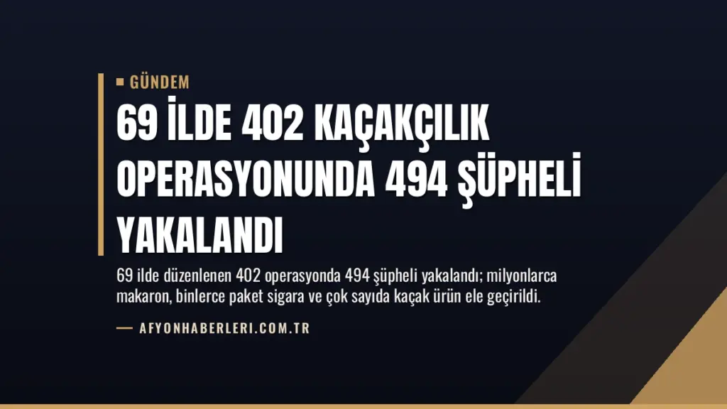 69 İlde 402 Kaçakçılık Operasyonunda 494 Şüpheli Yakalandı