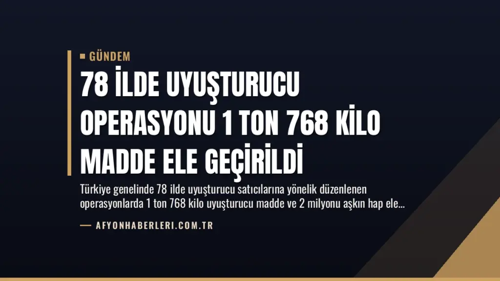 78 İlde Uyuşturucu Operasyonu 1 Ton 768 Kilo Madde Ele Geçirildi