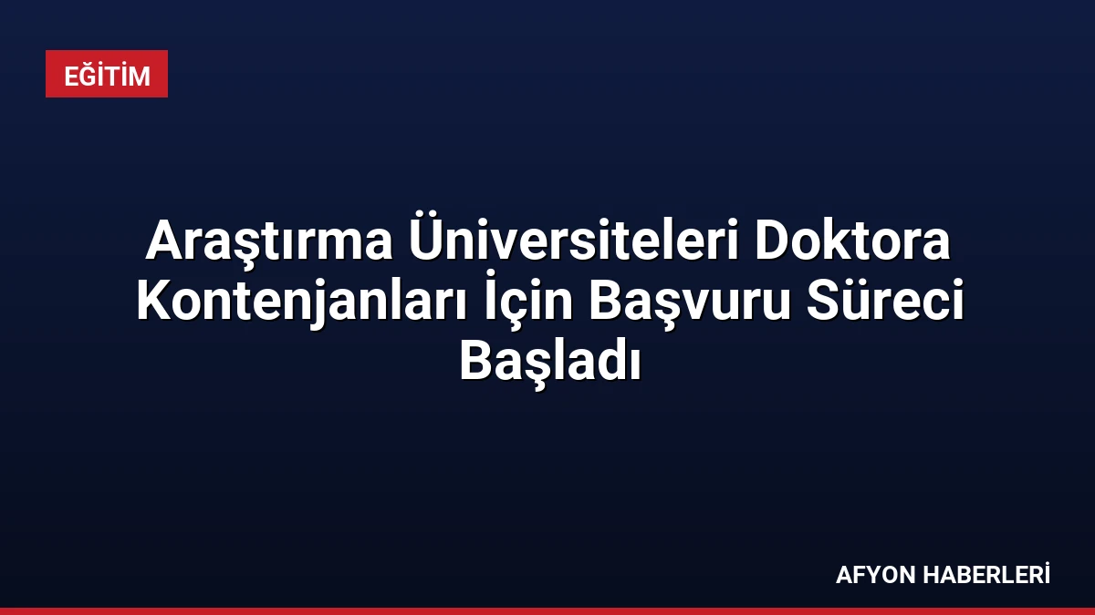 Araştırma Üniversiteleri Doktora Kontenjanları İçin Başvuru Süreci Başladı