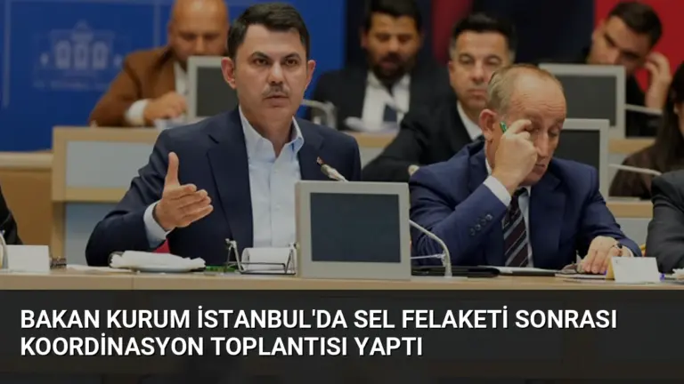 Bakan Kurum İstanbul’da Sel Felaketi Sonrası Koordinasyon Toplantısı Yaptı