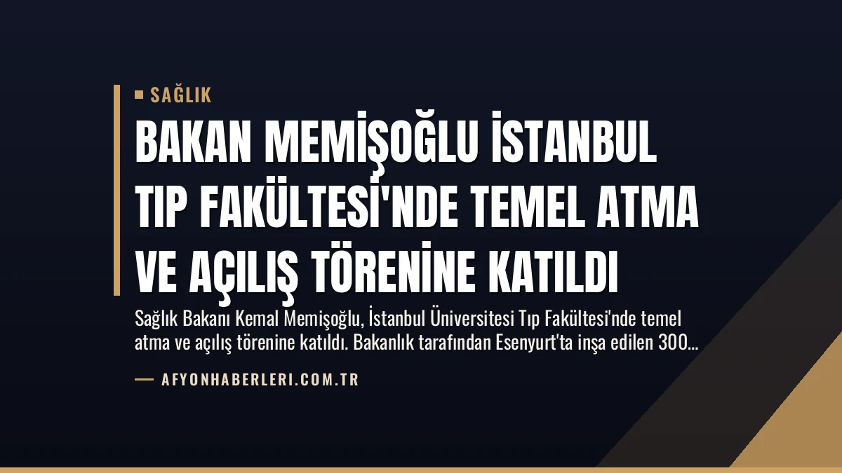 Bakan Memişoğlu İstanbul Tıp Fakültesi’nde Temel Atma ve Açılış Törenine Katıldı