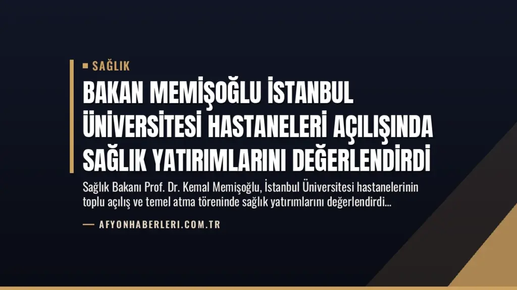 Bakan Memişoğlu İstanbul Üniversitesi Hastaneleri Açılışında Sağlık Yatırımlarını Değerlendirdi