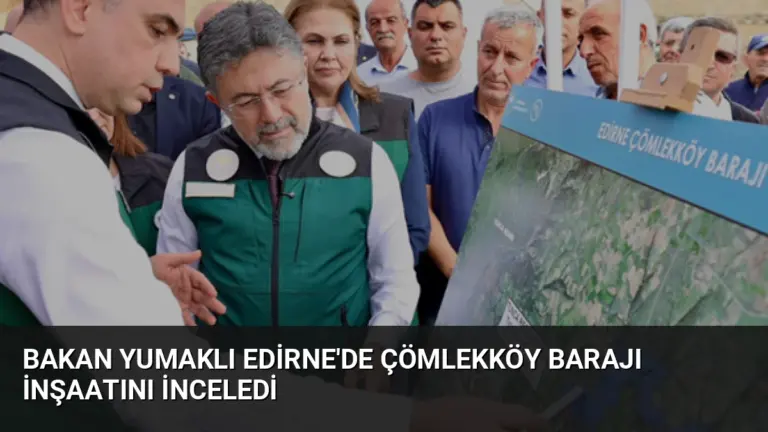 Bakan Yumaklı Edirne’de Çömlekköy Barajı İnşaatını İnceledi