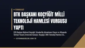 BTK Başkanı Koçyiğit Milli Teknoloji Hamlesi Vurgusu Yaptı