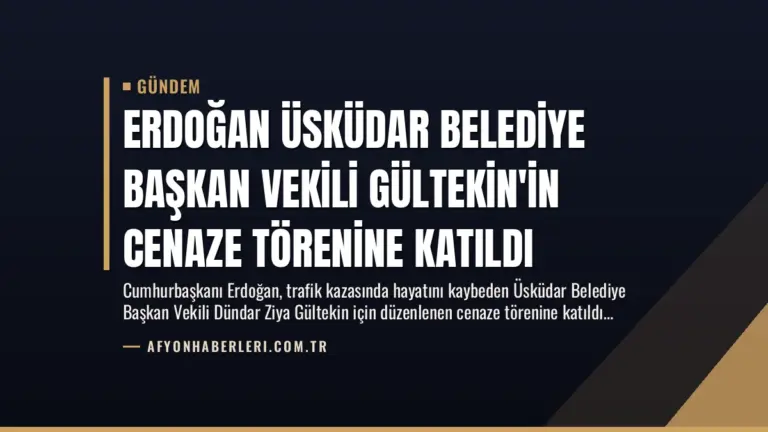 Erdoğan Üsküdar Belediye Başkan Vekili Gültekin’in Cenaze Törenine Katıldı