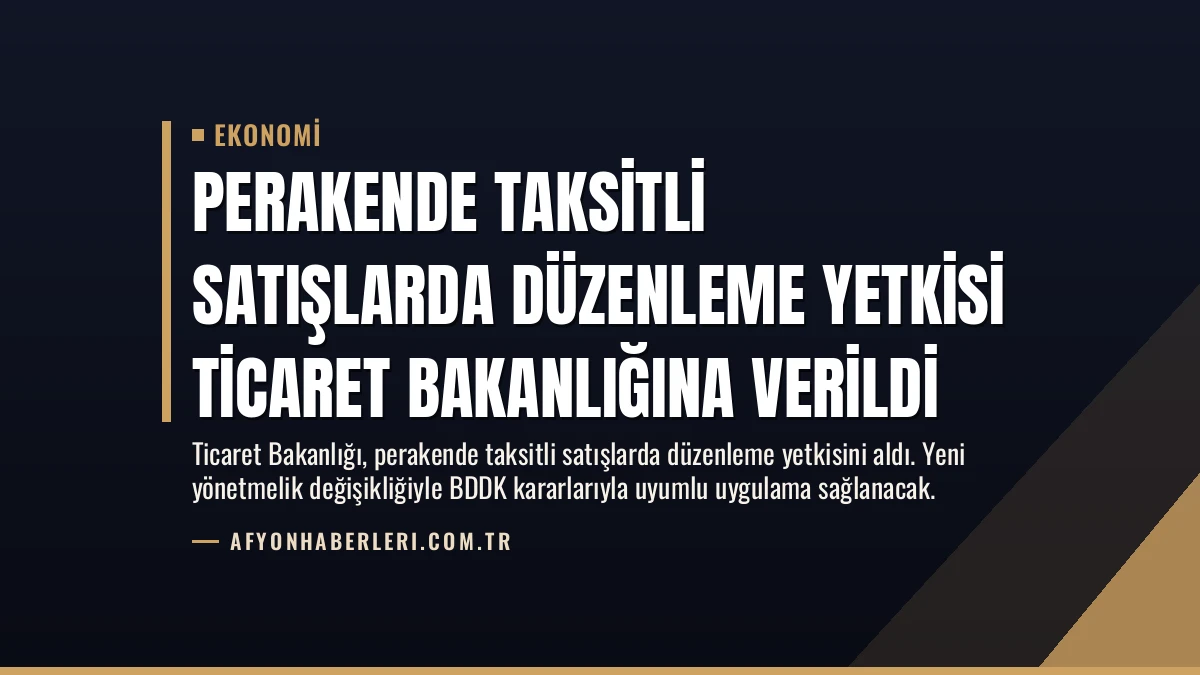 Perakende Taksitli Satışlarda Düzenleme Yetkisi Ticaret Bakanlığına Verildi