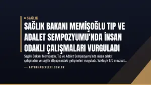 Sağlık Bakanı Memişoğlu Tıp ve Adalet Sempozyumu’nda İnsan Odaklı Çalışmaları Vurguladı
