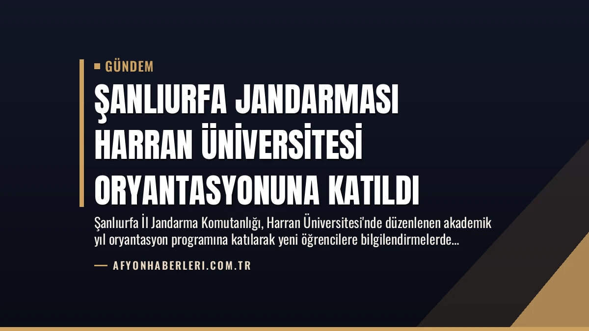 Şanlıurfa Jandarması Harran Üniversitesi Oryantasyonuna Katıldı