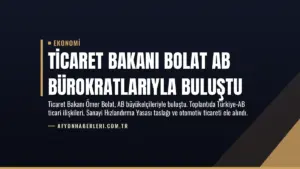 Ticaret Bakanı Bolat AB Bürokratlarıyla Buluştu