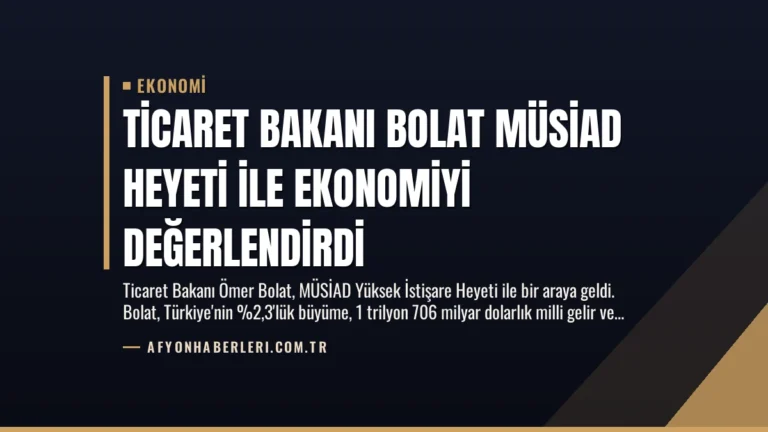 Ticaret Bakanı Bolat MÜSİAD Heyeti ile Ekonomiyi Değerlendirdi