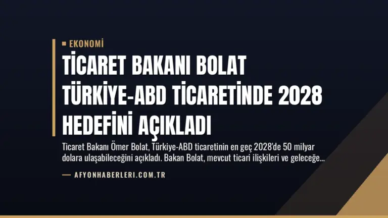 Ticaret Bakanı Bolat Türkiye-ABD Ticaretinde 2028 Hedefini Açıkladı