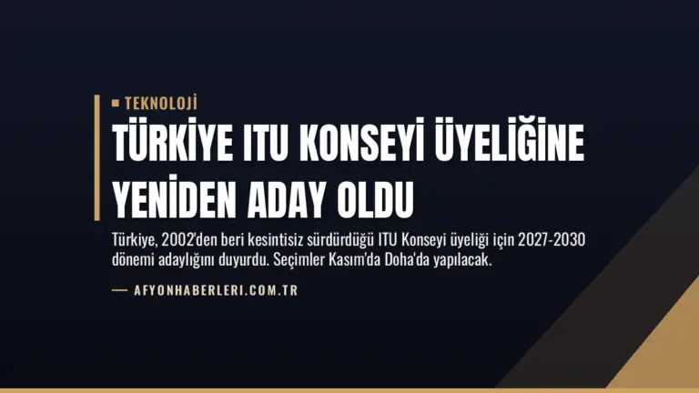 Türkiye ITU Konseyi Üyeliğine Yeniden Aday Oldu