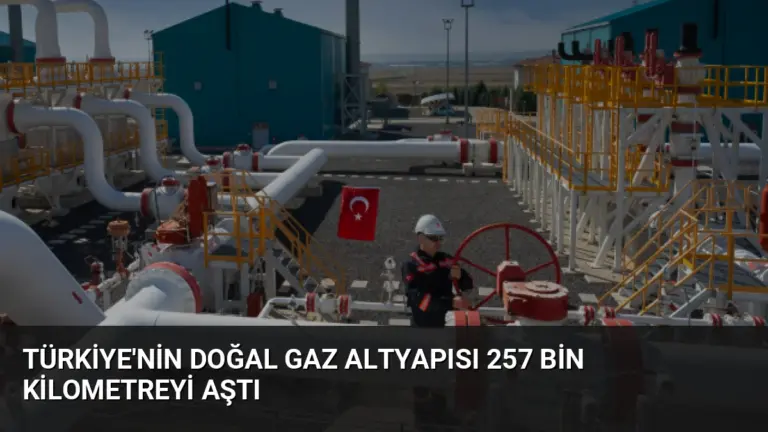 Türkiye’nin Doğal Gaz Altyapısı 257 Bin Kilometreyi Aştı