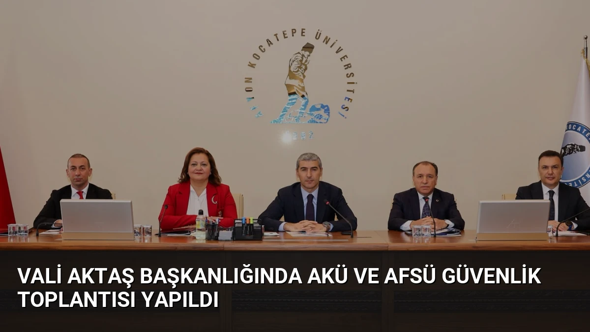 Vali Aktaş Başkanlığında AKÜ ve AFSÜ Güvenlik Toplantısı Yapıldı