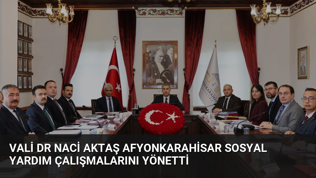 Vali Dr Naci Aktaş Afyonkarahisar Sosyal Yardım Çalışmalarını Yönetti